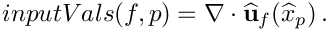 \[
inputVals(f,p) = \nabla\cdot\widehat{\bf u}_f(\widehat{x}_p) \,.
\]
