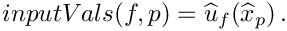 \[
inputVals(f,p) = \widehat{u}_f(\widehat{x}_p) \,.
\]