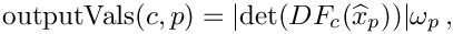 \[
\mbox{outputVals}(c,p)   = |\mbox{det}(DF_{c}(\widehat{x}_p))|\omega_{p} \,,
\]