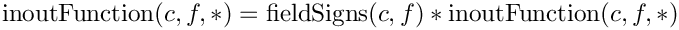 \[    
\mbox{inoutFunction}(c,f,*) = \mbox{fieldSigns}(c,f)*\mbox{inoutFunction}(c,f,*)
\]