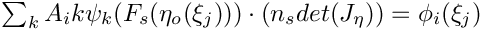 $\sum_k A_ik \psi_k(F_s (\eta_o (\xi_j))) \cdot (n_s det(J_\eta)) = \phi_i (\xi_j)$