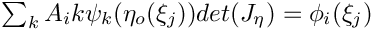 $\sum_k A_ik \psi_k(\eta_o (\xi_j)) det(J_\eta) = \phi_i (\xi_j) $