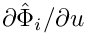 ${\partial\hat{\Phi}_{i}/\partial u}$