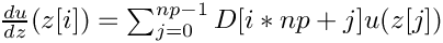 $  \frac{du}{dz}(z[i]) =  \sum_{j=0}^{np-1} D[i*np+j] u(z[j]) $