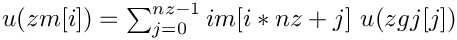 $
u(zm[i]) = \sum_{j=0}^{nz-1} im[i*nz+j] \ u(zgj[j])
$