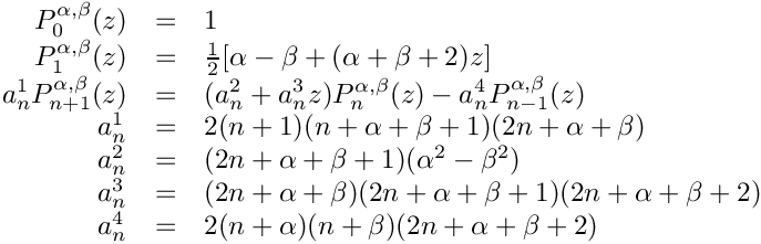 $ \begin{array}{rcl}
P^{\alpha,\beta}_0(z) &=& 1 \\
P^{\alpha,\beta}_1(z) &=& \frac{1}{2} [ \alpha-\beta+(\alpha+\beta+2)z] \\
a^1_n P^{\alpha,\beta}_{n+1}(z) &=& (a^2_n + a^3_n z)
P^{\alpha,\beta}_n(z) - a^4_n P^{\alpha,\beta}_{n-1}(z) \\
a^1_n &=& 2(n+1)(n+\alpha + \beta + 1)(2n + \alpha + \beta) \\
a^2_n &=& (2n + \alpha + \beta + 1)(\alpha^2 - \beta^2)  \\
a^3_n &=& (2n + \alpha + \beta)(2n + \alpha + \beta + 1)
(2n + \alpha + \beta + 2)  \\
a^4_n &=& 2(n+\alpha)(n+\beta)(2n + \alpha + \beta + 2)
\end{array} $
