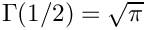 $ \Gamma(1/2) = \sqrt{\pi}$