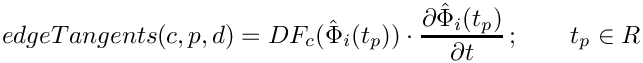 \[
{edgeTangents}(c,p,d) =
DF_c(\hat{\Phi}_i(t_p))\cdot {\partial{\hat{\Phi}}_{i}(t_p)\over\partial t}\,; \qquad t_p \in R
\]