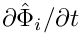 $ {\partial{\hat{\Phi}}_{i}/\partial t}$