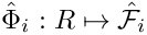 $ \hat{\Phi}_i : R\mapsto \hat{\mathcal F}_i$