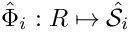 $ \hat{\Phi}_i : R\mapsto \hat{\mathcal S}_i$