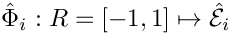 $\hat{\Phi}_i : R =[-1,1]\mapsto \hat{\mathcal E}_i$