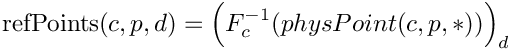 \[
\mbox{refPoints}(c,p,d) = \Big(F^{-1}_c(physPoint(c,p,*)) \Big)_d
\]
