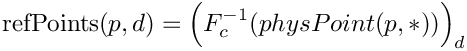 \[
\mbox{refPoints}(p,d) = \Big(F^{-1}_c(physPoint(p,*)) \Big)_d
\]