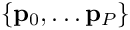 $\{ {\bf p}_0,\ldots {\bf p}_P\} $
