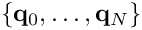 $\{{\bf q}_0,\ldots,{\bf q}_N\}$
