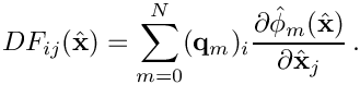 \[  
      DF_{ij}(\hat{{\bf x}}) = \sum_{m=0}^{N}
                ({\bf q}_m)_i\frac{\partial\hat{\phi}_m(\hat{{\bf x}})}{\partial\hat{{\bf x}}_j} \,.       
\]