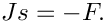 \[
J s = -F.
\]