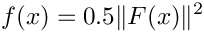 \[
  f(x) = 0.5 \|F(x)\|^2
  \]