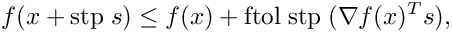 \[
  f(x + {\rm stp} \; s) \le f(x) + {\rm ftol} \; {\rm stp} \; (\nabla f(x)^T s),
  \]