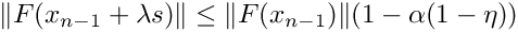 $ \| F(x_{n-1}+ \lambda s) \| \le \| F(x_{n-1}) \| (1-\alpha(1-\eta)) $