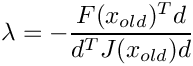 \[
    \lambda = - \frac{F(x_{old})^T d}{d^T J(x_{old})d}
  \]