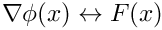 $ \nabla\phi(x)
  \leftrightarrow F(x) $