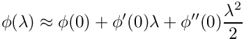 \[
    \phi(\lambda)\approx\phi (0) + \phi ' (0)\lambda + \phi '' (0)
    \frac{\lambda^2}{2}
  \]