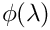 $ \phi(\lambda) $