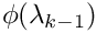 $ \phi(\lambda_{k-1}) $