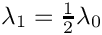 $\lambda_1 = \frac{1}{2} \lambda_0$