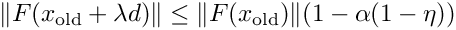 \[
\| F(x_{\rm old} + \lambda d )\| \leq \| F(x_{\rm old}) \| (1 - \alpha (1 - \eta))
\]