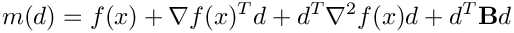 \[
  m(d) = f(x) + \nabla f(x)^T d + d^T \nabla^2 f(x) d + d^T \mathbf{B} d
\]