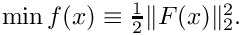 $
\min f(x) \equiv \frac{1}{2} \|F(x)\|^2_2.
$