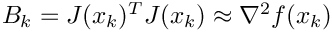 $ B_k =  J(x_k)^T J(x_k) \approx \nabla^2 f(x_k) $