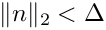 $\|n\|_2 < \Delta$