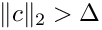 $\|c\|_2 > \Delta$