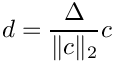 $ d =
               \displaystyle\frac{\Delta}{\|c\|_2} c$
