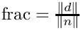$ \mbox{frac} = \frac{\| d \|}{\| n\|} $