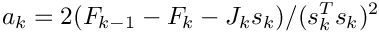 \[ a_k = 2(F_{k-1} - F_k
      - J_ks_k) / (s_k^Ts_k)^2 \]