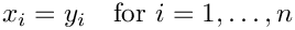 \[ x_i = y_i \quad \mbox{for } i=1,\dots,n \]