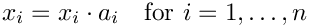 \[ x_i = x_i \cdot a_i \quad \mbox{for } i=1,\dots,n \]