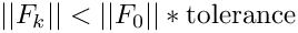 $||F_k|| < ||F_0|| *
\mbox{tolerance}$
