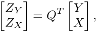 \[
    \begin{bmatrix}
       Z_Y \\
       Z_X
    \end{bmatrix} = Q^T
    \begin{bmatrix}
       Y \\
       X
    \end{bmatrix},
\]