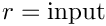 $r = \mbox{input}$