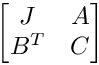 \[
    \begin{bmatrix}
       J & A \\
       B^T & C
    \end{bmatrix}
\]