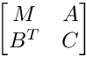\[
    \begin{bmatrix}
       M & A \\
       B^T & C
    \end{bmatrix}
\]