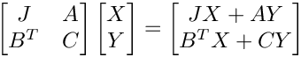\[
    \begin{bmatrix}
       J & A \\
       B^T & C
    \end{bmatrix}
    \begin{bmatrix}
      X \\
      Y
    \end{bmatrix} =
    \begin{bmatrix}
      JX + AY \\
      B^T X + CY
    \end{bmatrix}
\]