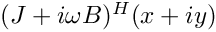 $ (J+i\omega B)^H (x + iy) $
