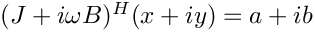 $(J+i\omega B)^H (x + iy) = a+ib$